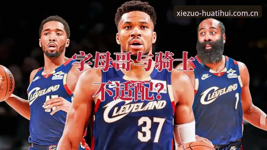 与你协作每一程篮球数据 骑士换字母哥?这笔账到底算不算得过来?